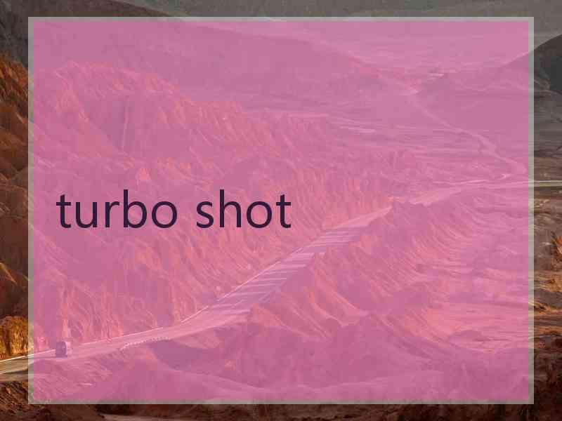 turbo shot