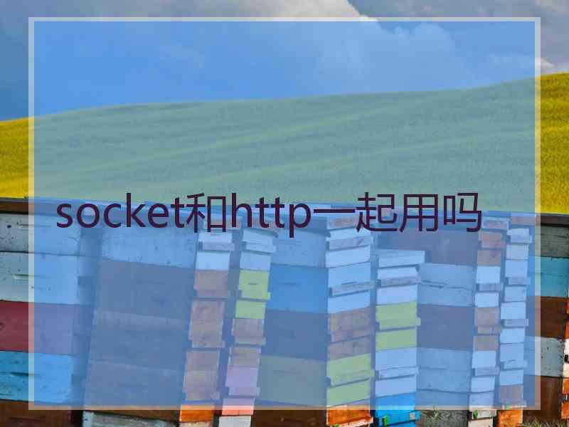 socket和http一起用吗