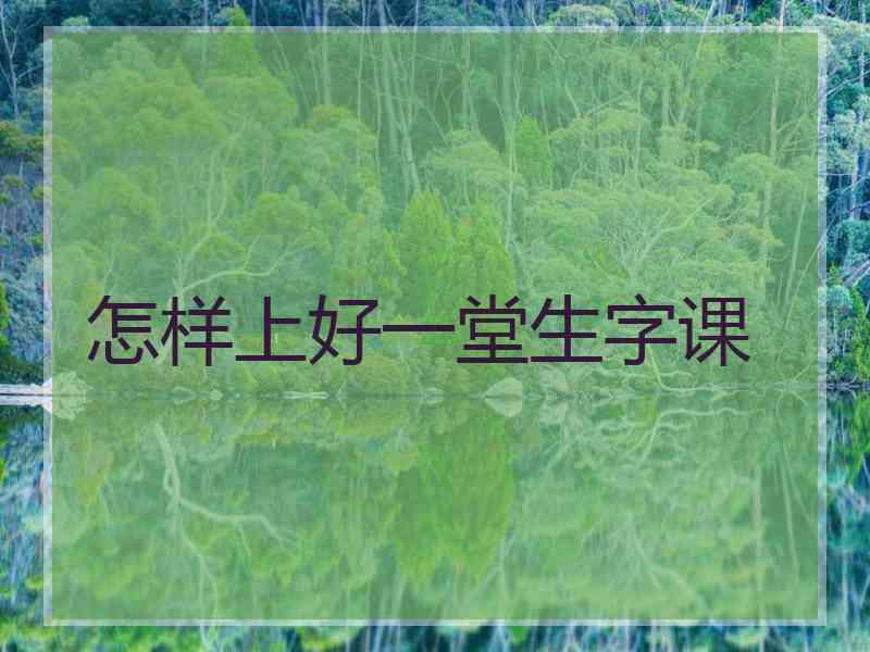 怎样上好一堂生字课