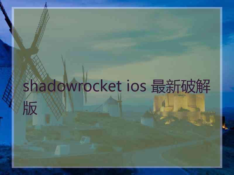 shadowrocket ios 最新破解版