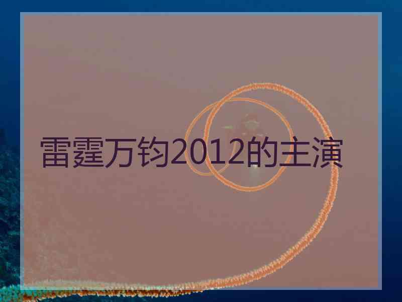 雷霆万钧2012的主演