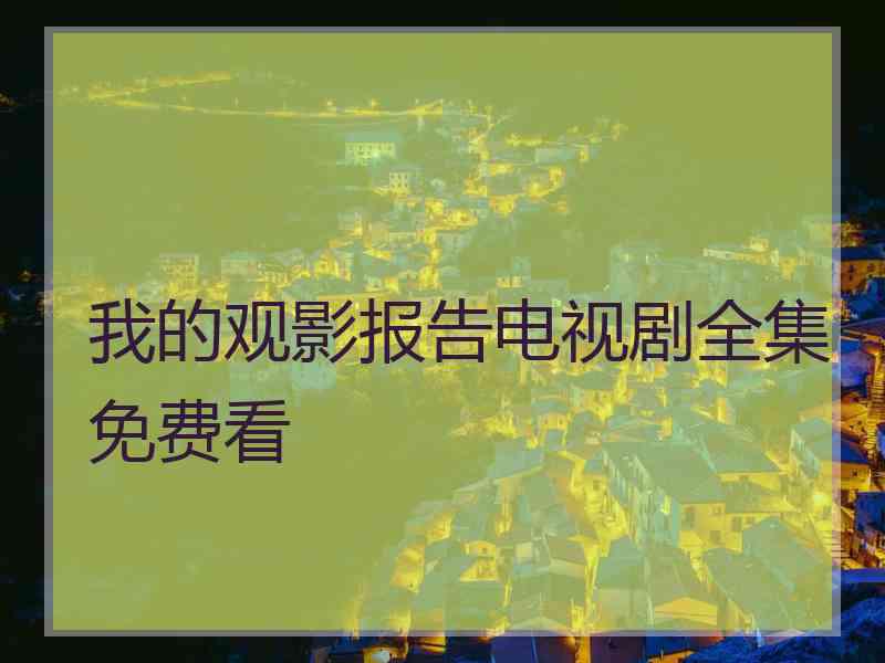 我的观影报告电视剧全集免费看