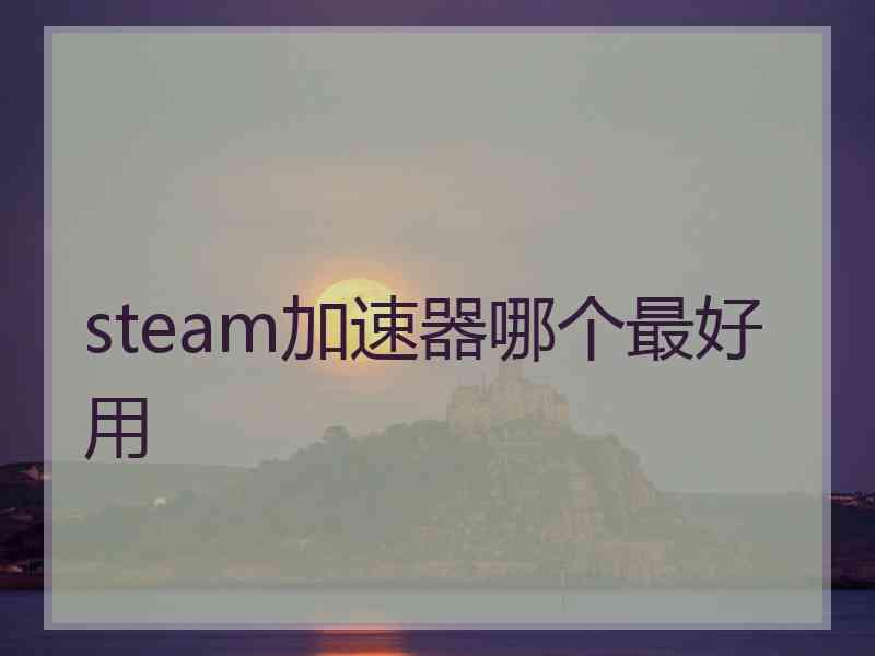 steam加速器哪个最好用