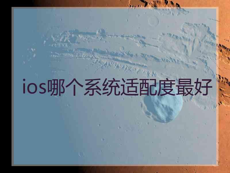 ios哪个系统适配度最好