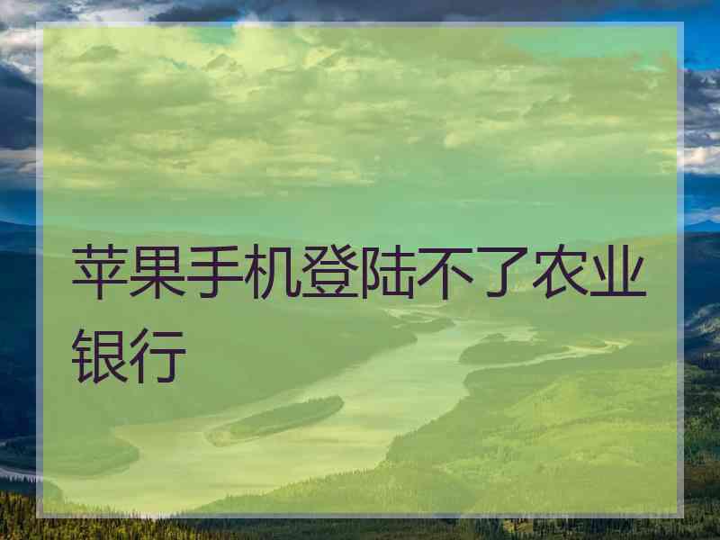 苹果手机登陆不了农业银行