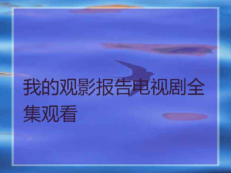 我的观影报告电视剧全集观看