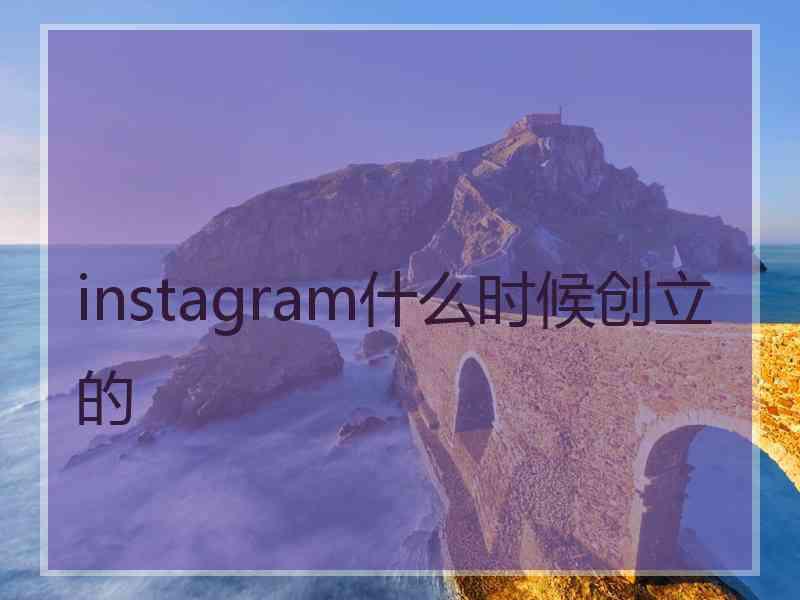 instagram什么时候创立的