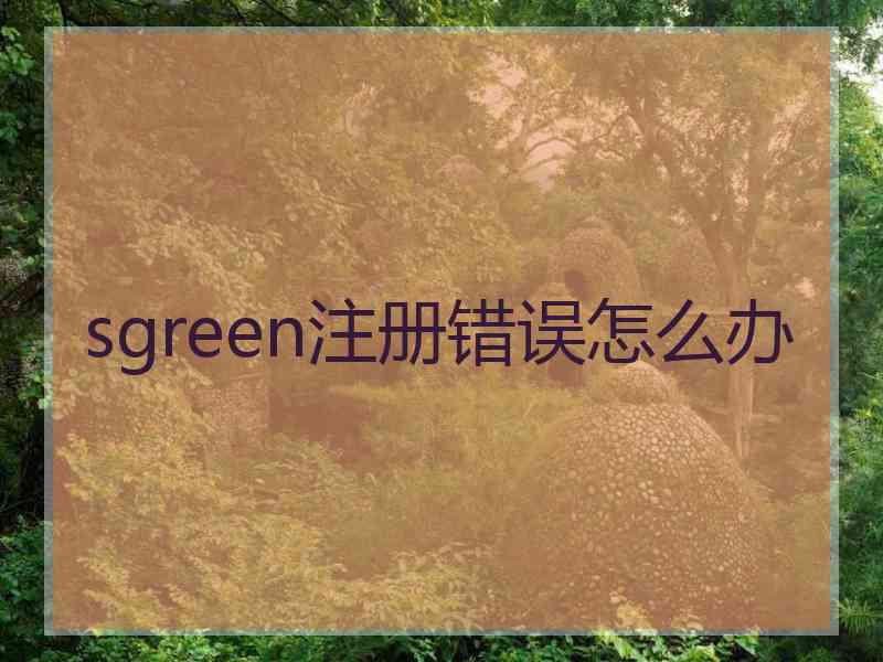 sgreen注册错误怎么办