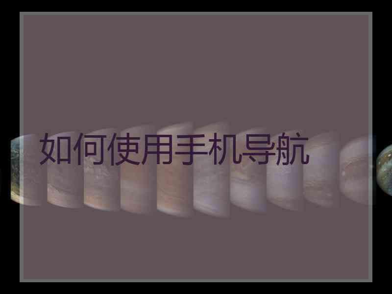 如何使用手机导航