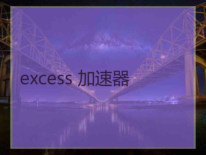 excess 加速器