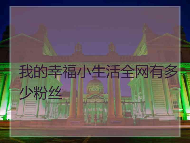 我的幸福小生活全网有多少粉丝