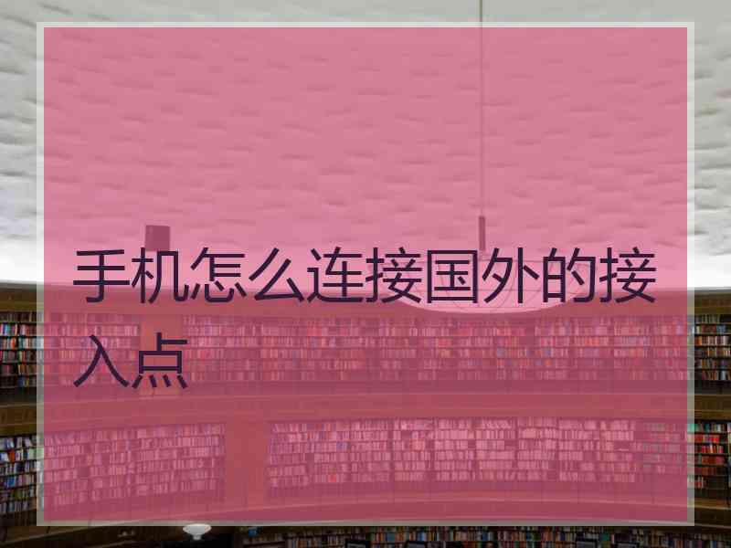 手机怎么连接国外的接入点